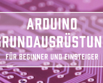 Arduino Grundausrüstung für Beginner und Einsteiger